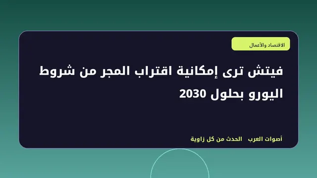 رسم تحريري توضيحي لموضوع فيتش ترى إمكانية اقتراب المجر من شروط اليورو بحلول 2030
